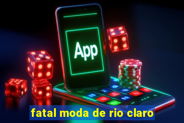 fatal moda de rio claro